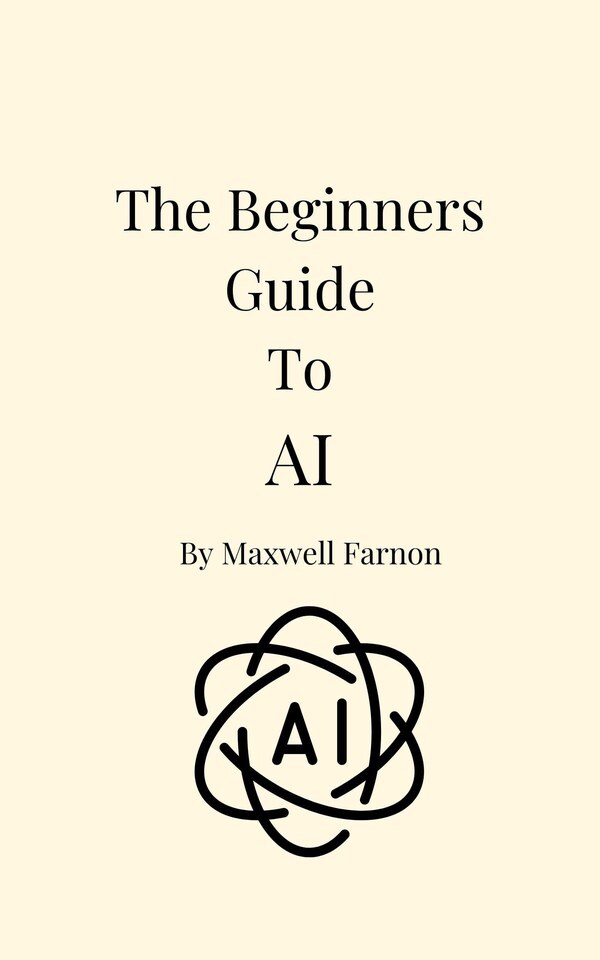 The Beginner's Guide to AI by Maxwell Farnon